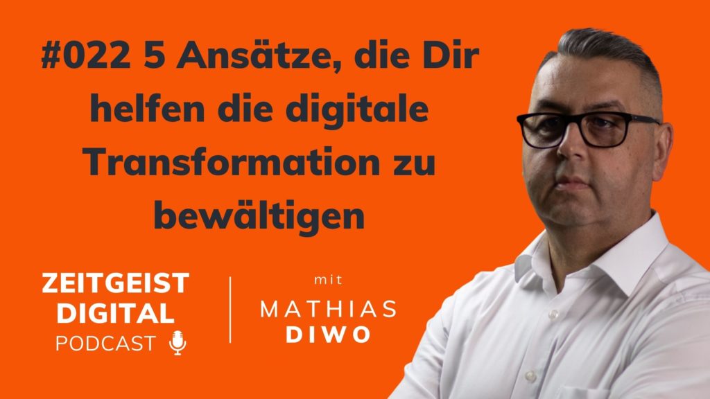 #022 5 Ansätze, die Dir helfen die digitale Transformation zu bewältigen - Mathias Diwo - Zeitgeist Digital Podcast