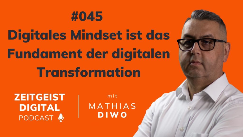 #045 Digitales Mindset ist das Fundament der digitalen Transformation - Mathias Diwo -Podcast Zeitgeist Digital