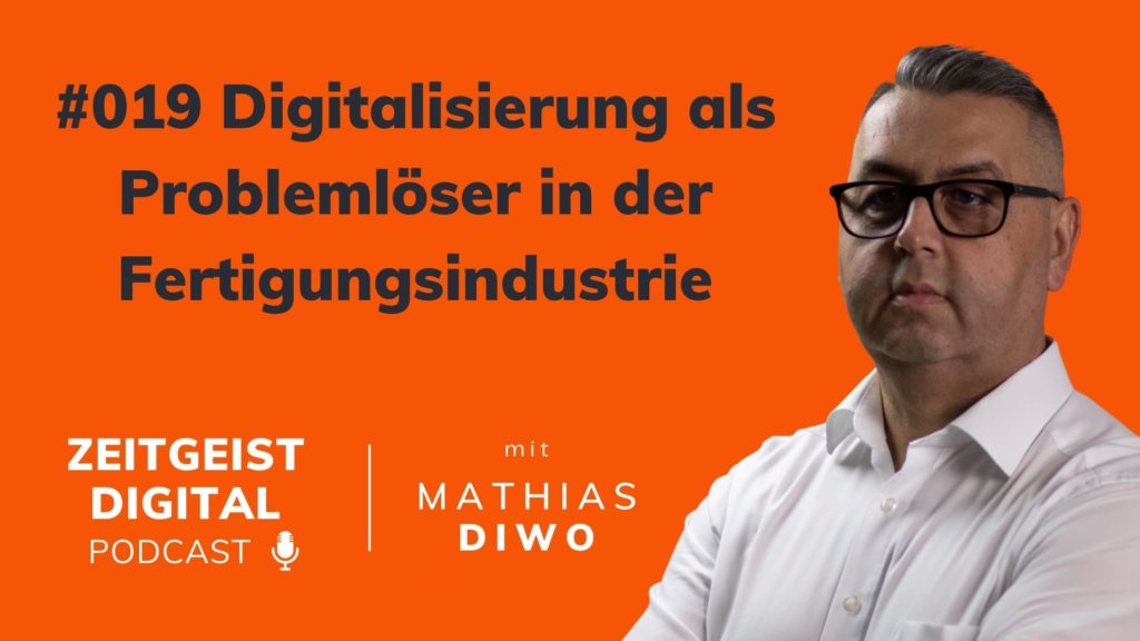 #019 Digitalisierung als Problemlöser in der Fertigungsindustrie - Mathias Diwo - Zeitgeist Digital Podcast