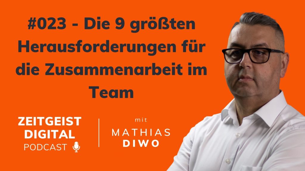 #023 Die 9 größten Herausforderungen für die Zusammenarbeit im Team - Mathias Diwo - Zeitgeist Digital Podcast